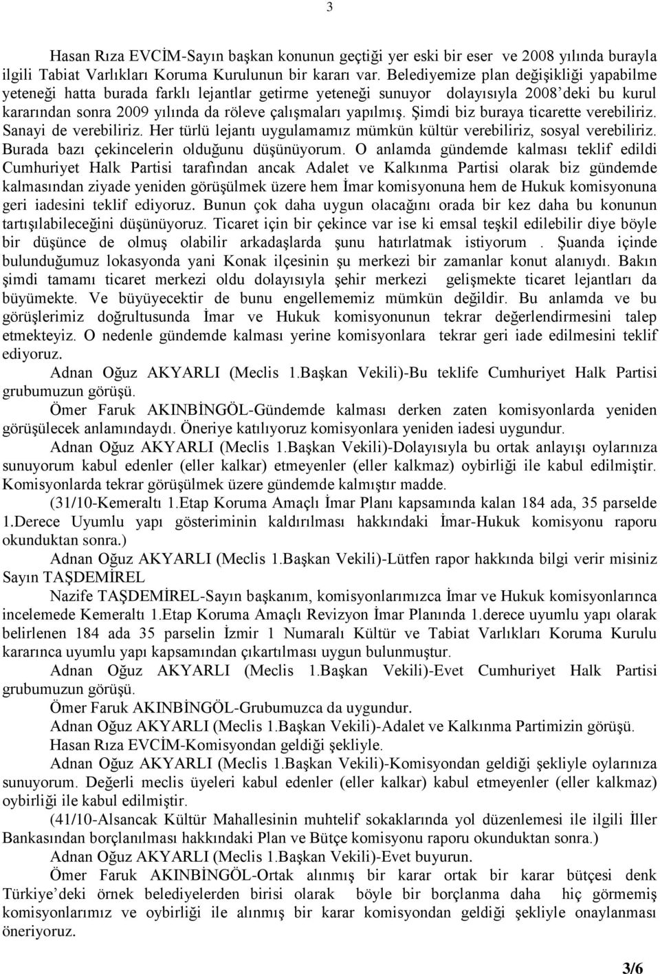 Şimdi biz buraya ticarette verebiliriz. Sanayi de verebiliriz. Her türlü lejantı uygulamamız mümkün kültür verebiliriz, sosyal verebiliriz. Burada bazı çekincelerin olduğunu düşünüyorum.