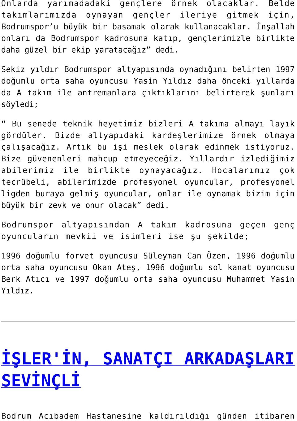 Sekiz yıldır Bodrumspor altyapısında oynadığını belirten 1997 doğumlu orta saha oyuncusu Yasin Yıldız daha önceki yıllarda da A takım ile antremanlara çıktıklarını belirterek şunları söyledi; Bu