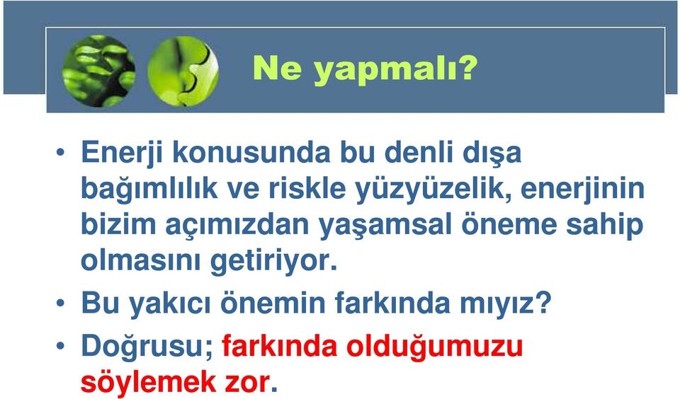 yüzyüzelik, enerjinin bizim açımızdan yaşamsal öneme