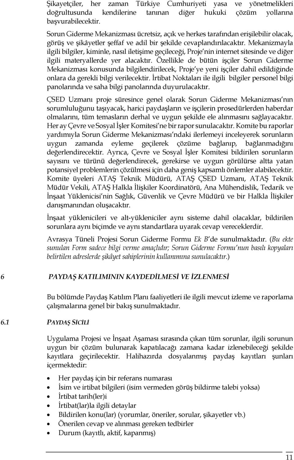 Mekanizmayla ilgili bilgiler, kiminle, nasıl iletişime geçileceği, Proje nin internet sitesinde ve diğer ilgili materyallerde yer alacaktır.