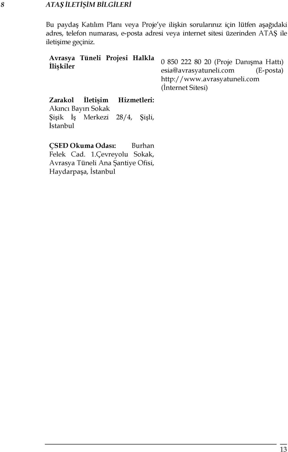 Avrasya Tüneli Projesi Halkla İlişkiler Zarakol İletişim Hizmetleri: Akıncı Bayırı Sokak Şişik İş Merkezi 28/4, Şişli, İstanbul 0 850 222 80