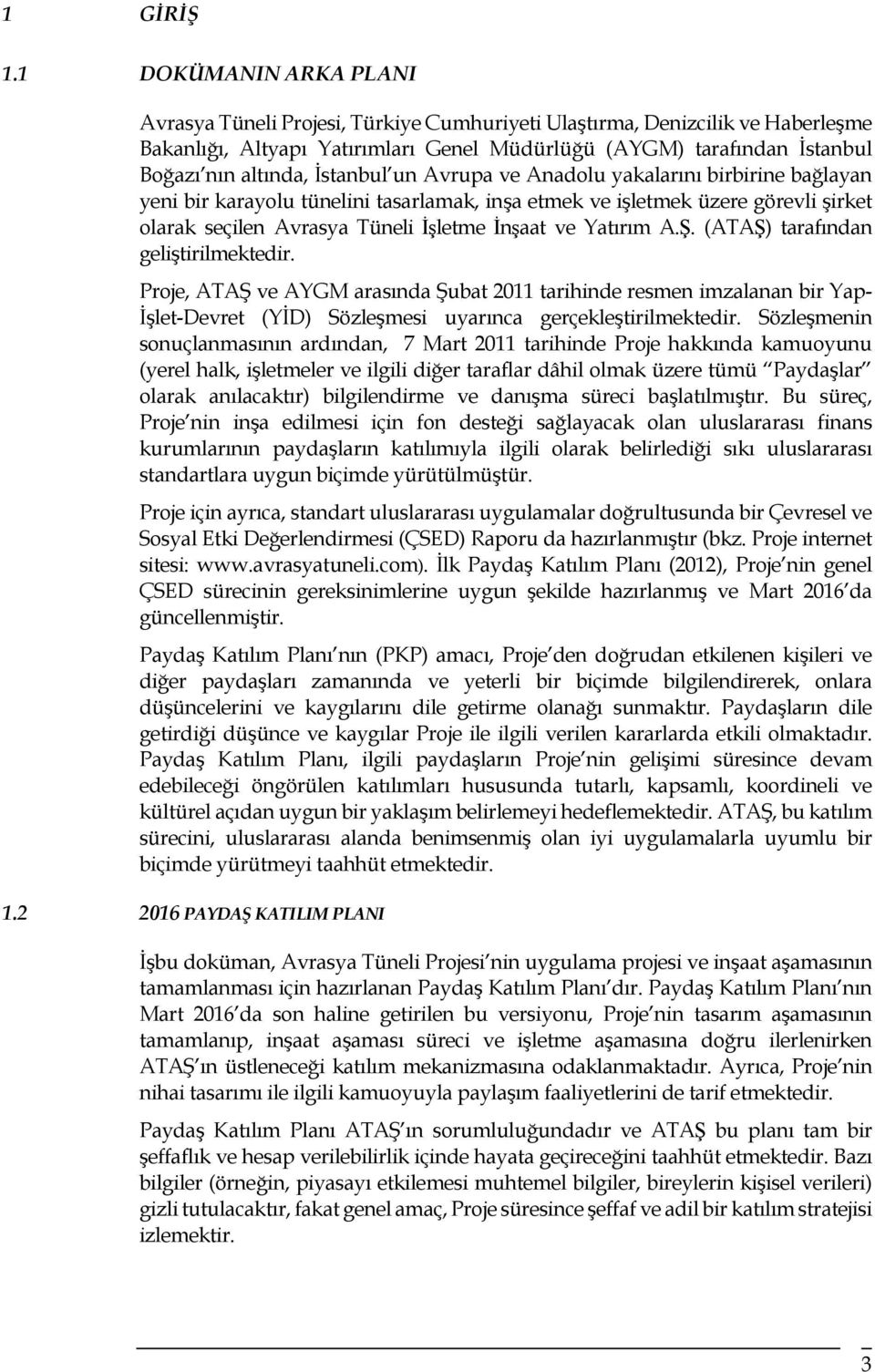 İstanbul un Avrupa ve Anadolu yakalarını birbirine bağlayan yeni bir karayolu tünelini tasarlamak, inşa etmek ve işletmek üzere görevli şirket olarak seçilen Avrasya Tüneli İşletme İnşaat ve Yatırım