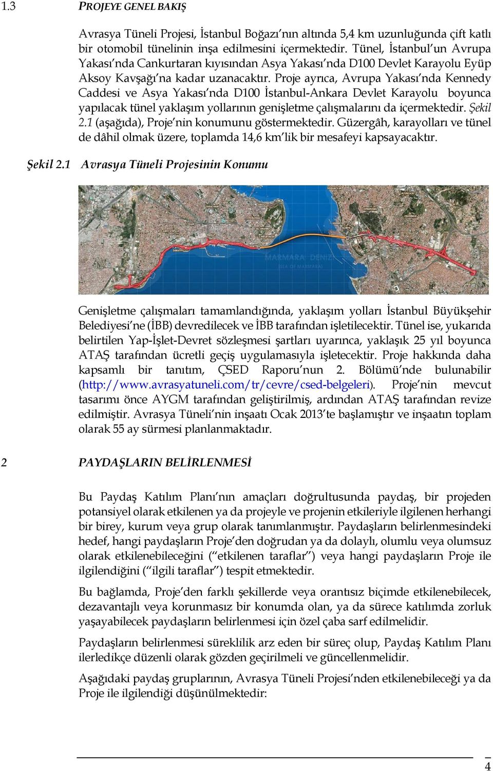 Proje ayrıca, Avrupa Yakası nda Kennedy Caddesi ve Asya Yakası nda D100 İstanbul-Ankara Devlet Karayolu boyunca yapılacak tünel yaklaşım yollarının genişletme çalışmalarını da içermektedir. Şekil 2.