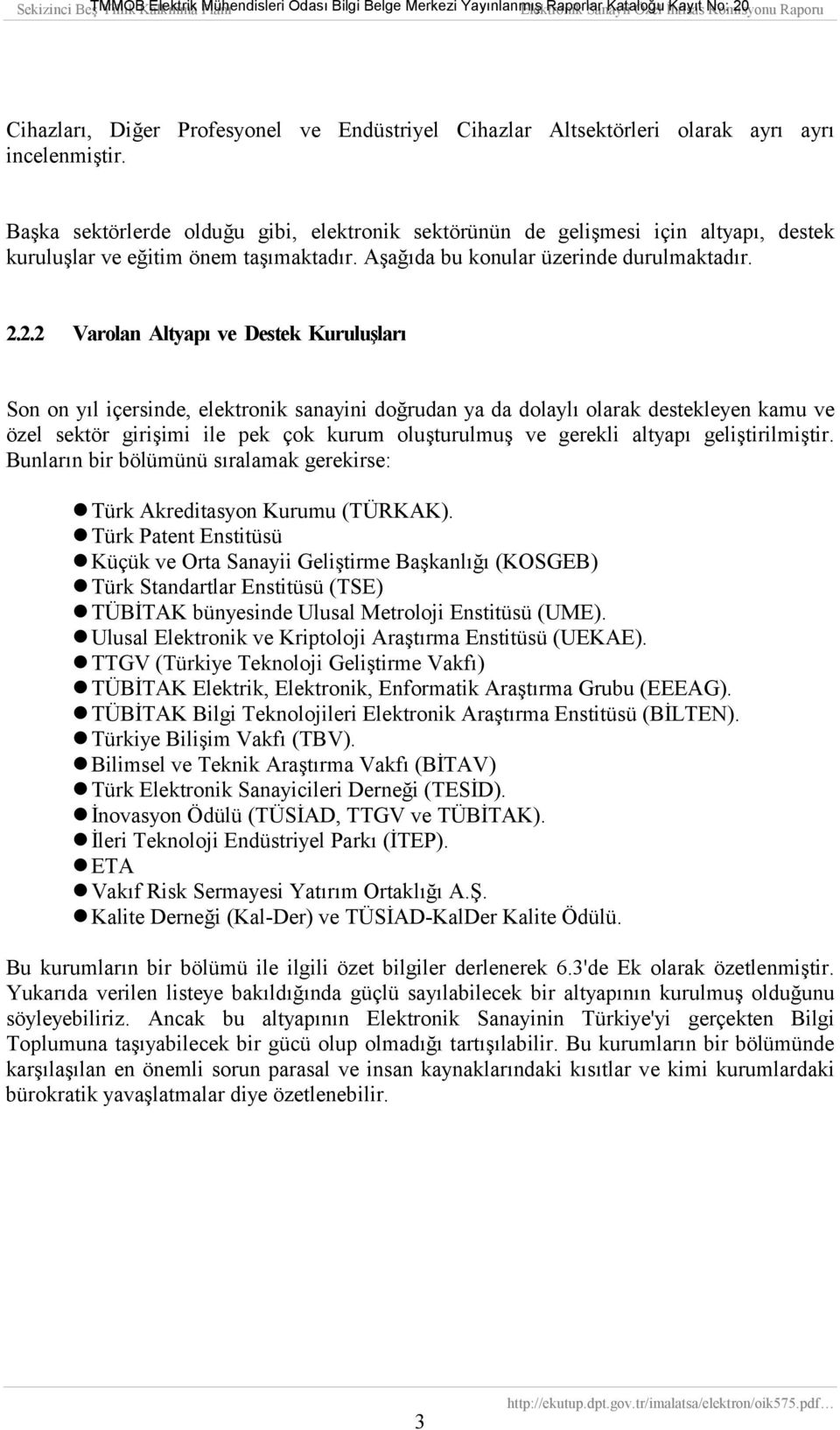 2.2 Varolan Altyapõ ve Destek Kuruluşlarõ Son on yõl içersinde, elektronik sanayini doğrudan ya da dolaylõ olarak destekleyen kamu ve özel sektör girişimi ile pek çok kurum oluşturulmuş ve gerekli