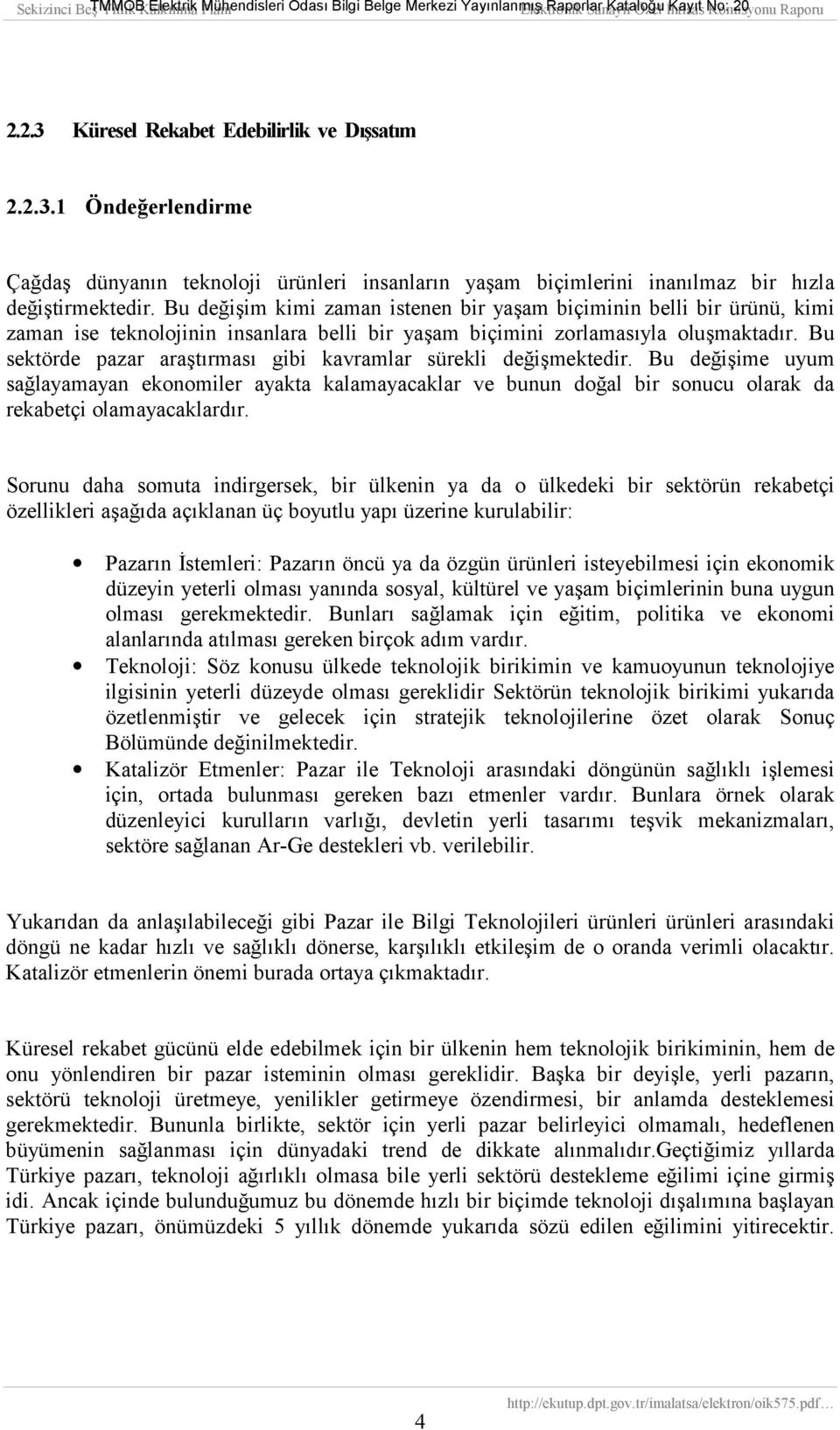 Bu sektörde pazar araştõrmasõ gibi kavramlar sürekli değişmektedir. Bu değişime uyum sağlayamayan ekonomiler ayakta kalamayacaklar ve bunun doğal bir sonucu olarak da rekabetçi olamayacaklardõr.