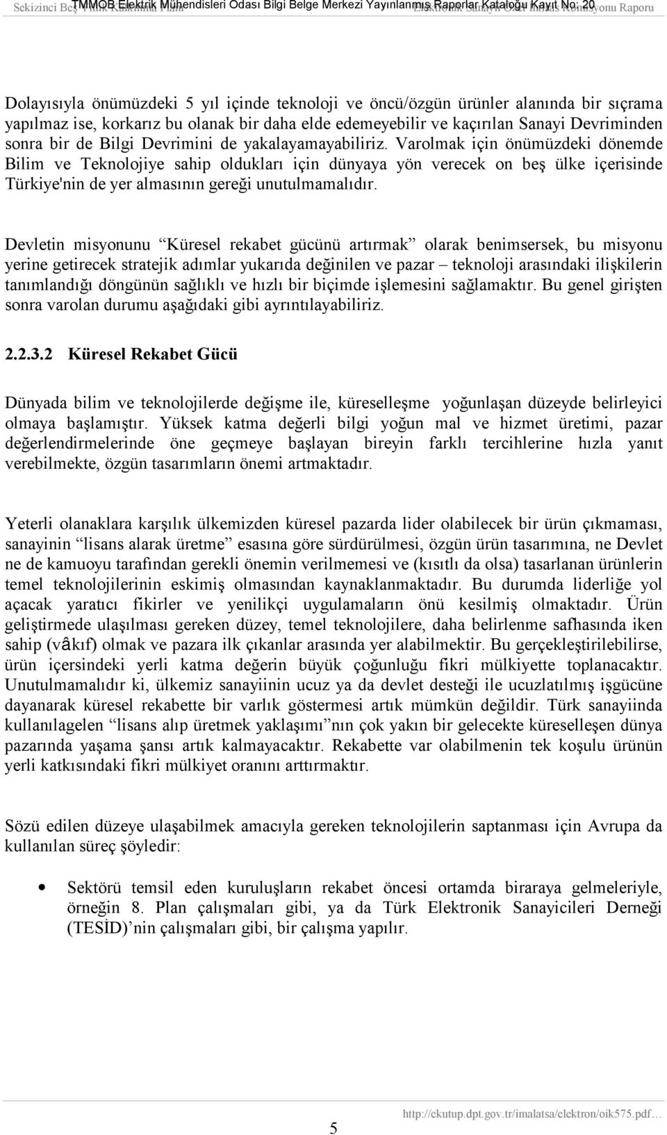 Varolmak için önümüzdeki dönemde Bilim ve Teknolojiye sahip olduklarõ için dünyaya yön verecek on beş ülke içerisinde Türkiye'nin de yer almasõnõn gereği unutulmamalõdõr.