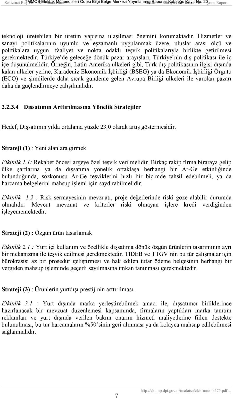 Türkiye de geleceğe dönük pazar arayõşlarõ, Türkiye nin dõş politikasõ ile iç içe düşünülmelidir.