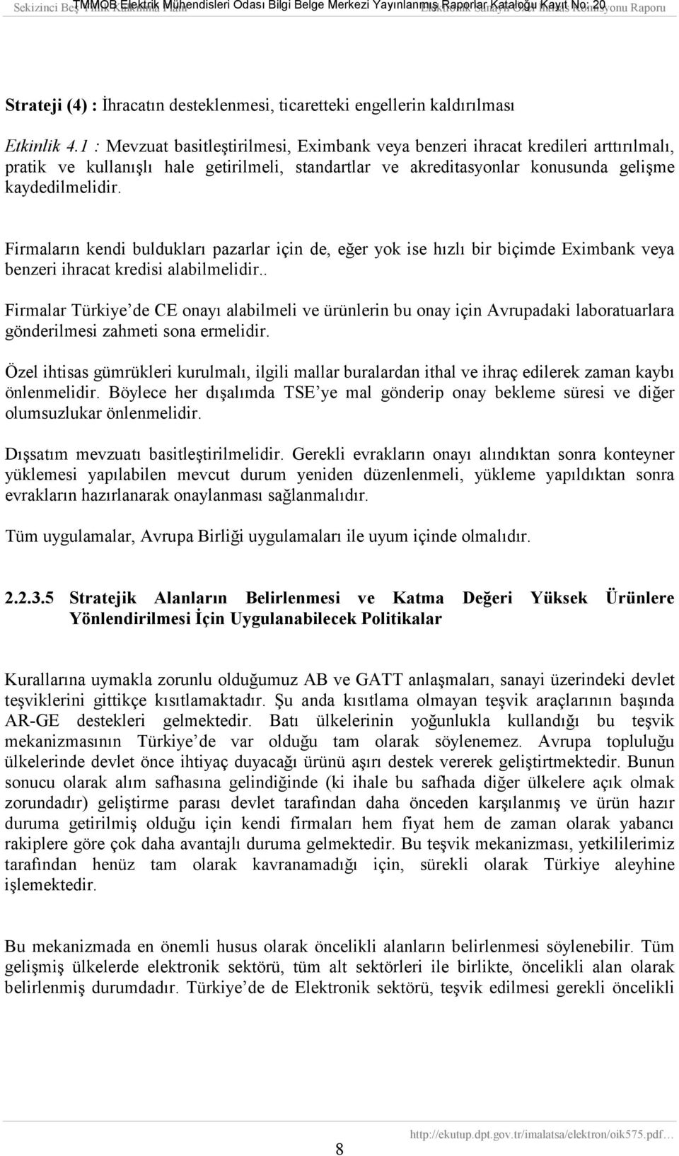 Firmalarõn kendi bulduklarõ pazarlar için de, eğer yok ise hõzlõ bir biçimde Eximbank veya benzeri ihracat kredisi alabilmelidir.