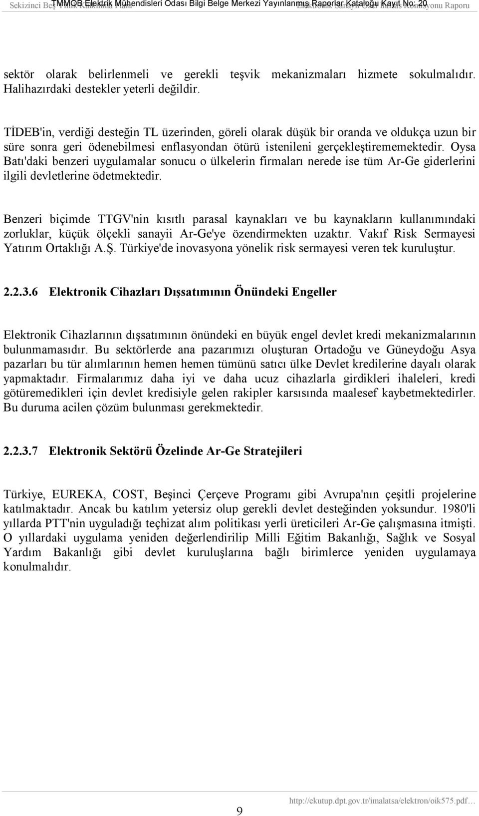 Oysa Batõ'daki benzeri uygulamalar sonucu o ülkelerin firmalarõ nerede ise tüm Ar-Ge giderlerini ilgili devletlerine ödetmektedir.