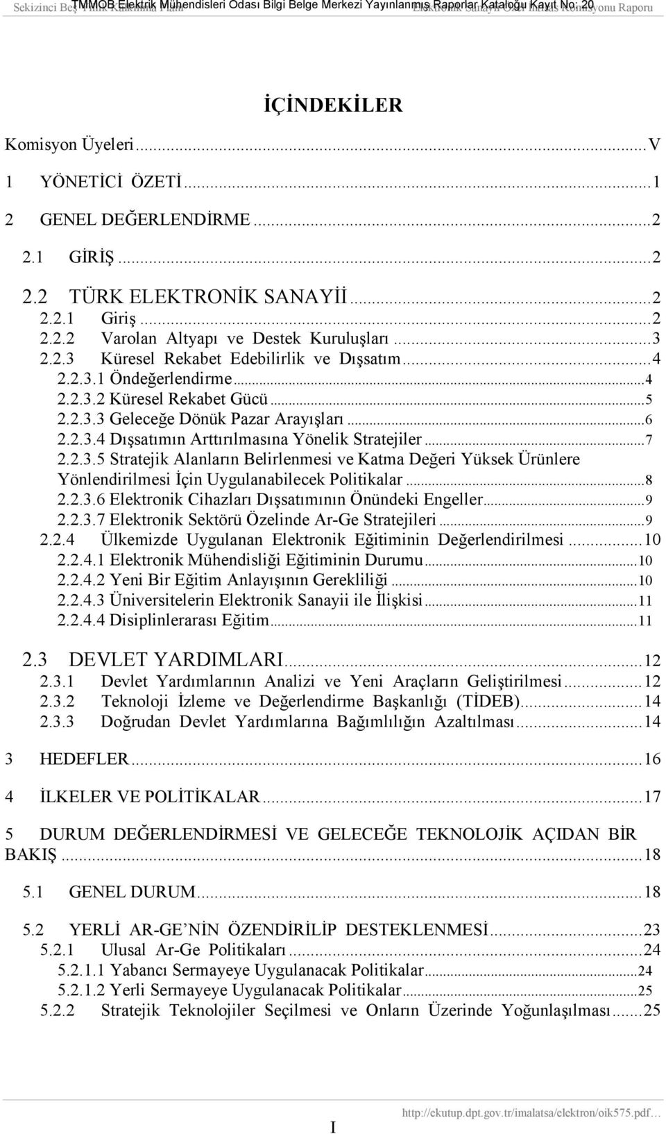 ..8 2.2.3.6 Elektronik Cihazlarõ Dõşsatõmõnõn Önündeki Engeller...9 2.2.3.7 Elektronik Sektörü Özelinde Ar-Ge Stratejileri...9 2.2.4 Ülkemizde Uygulanan Elektronik Eğitiminin Değerlendirilmesi...10 2.