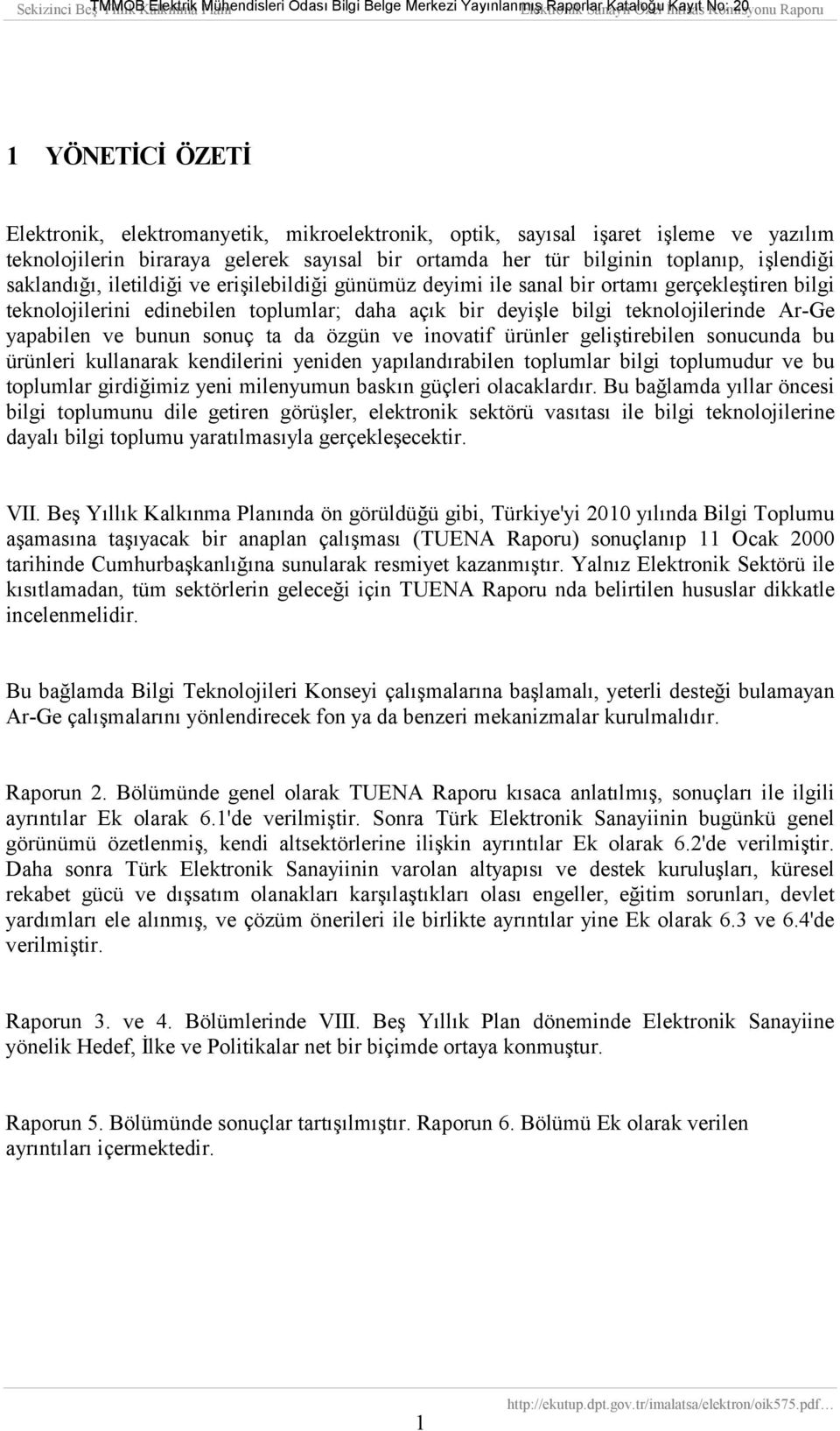 bunun sonuç ta da özgün ve inovatif ürünler geliştirebilen sonucunda bu ürünleri kullanarak kendilerini yeniden yapõlandõrabilen toplumlar bilgi toplumudur ve bu toplumlar girdiğimiz yeni milenyumun