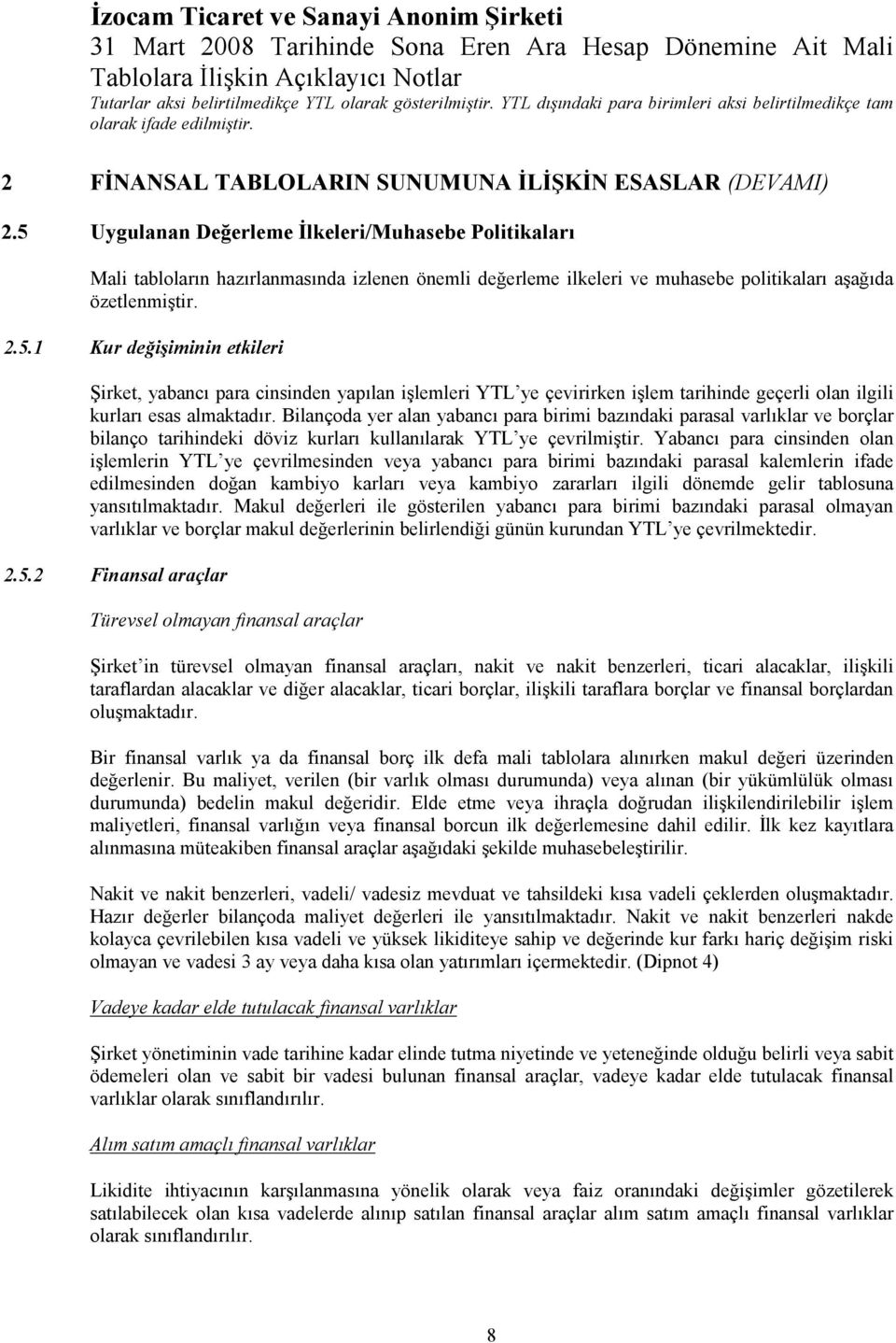 Bilançoda yer alan yabancı para birimi bazındaki parasal varlıklar ve borçlar bilanço tarihindeki döviz kurları kullanılarak YTL ye çevrilmiştir.