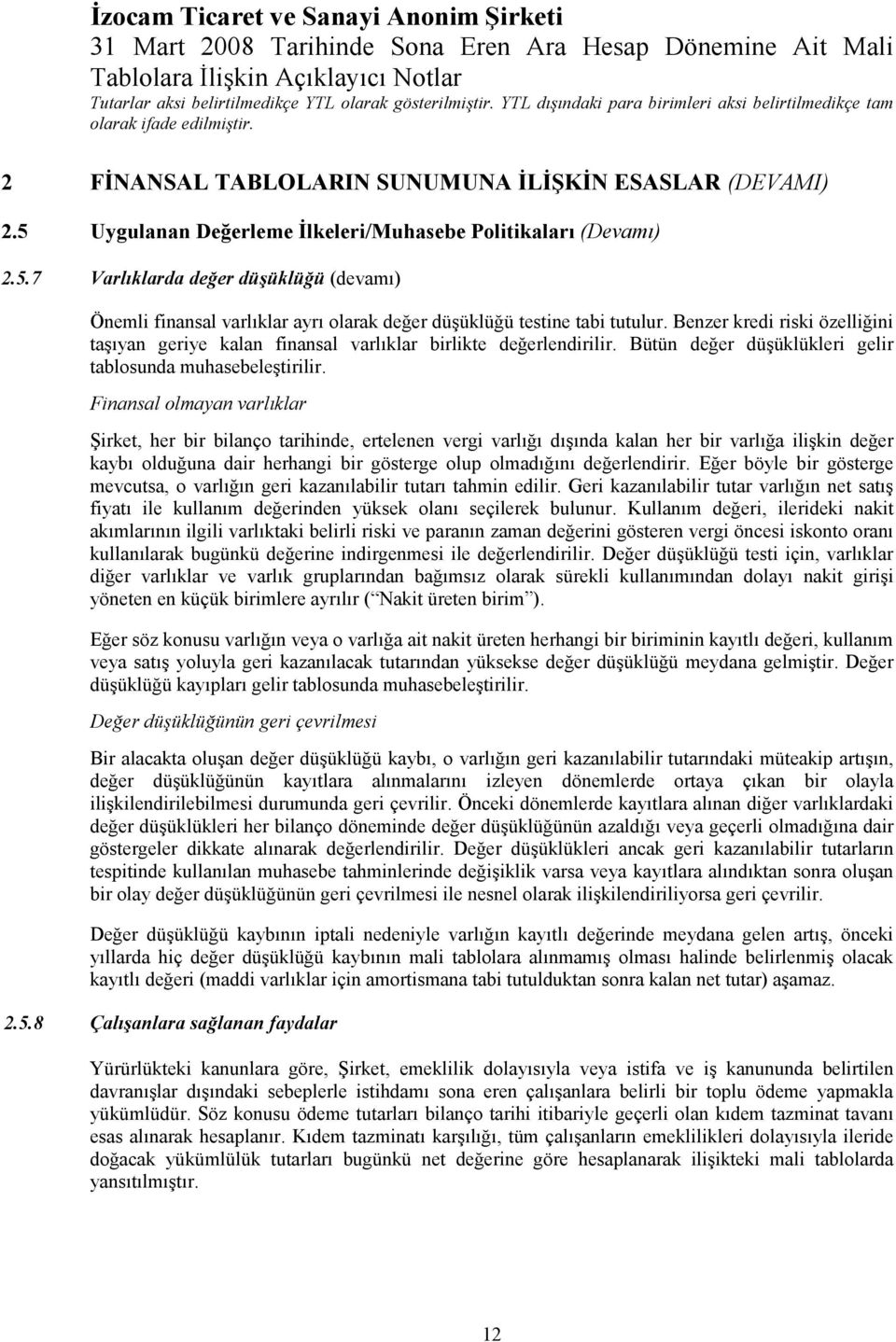 Finansal olmayan varlıklar Şirket, her bir bilanço tarihinde, ertelenen vergi varlığı dışında kalan her bir varlığa ilişkin değer kaybı olduğuna dair herhangi bir gösterge olup olmadığını