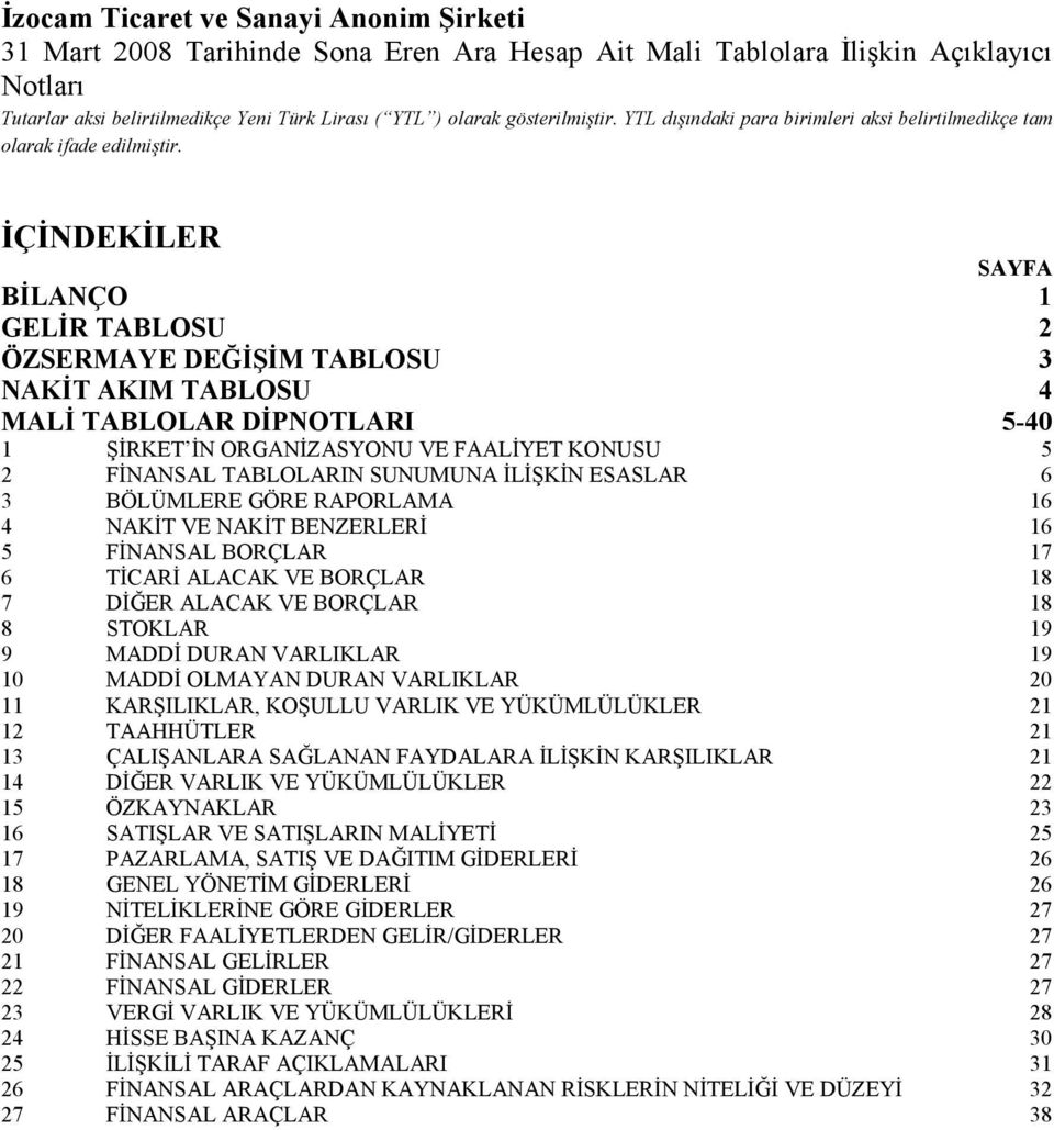 ORGANĐZASYONU VE FAALĐYET KONUSU 5 2 FĐNANSAL TABLOLARIN SUNUMUNA ĐLĐŞKĐN ESASLAR 6 3 BÖLÜMLERE GÖRE RAPORLAMA 16 4 NAKĐT VE NAKĐT BENZERLERĐ 16 5 FĐNANSAL BORÇLAR 17 6 TĐCARĐ ALACAK VE BORÇLAR 18 7