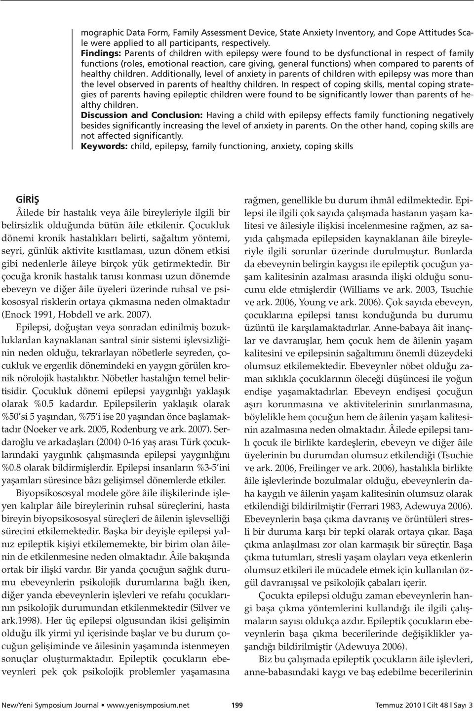 healthy children. Additionally, level of anxiety in parents of children with epilepsy was more than the level observed in parents of healthy children.