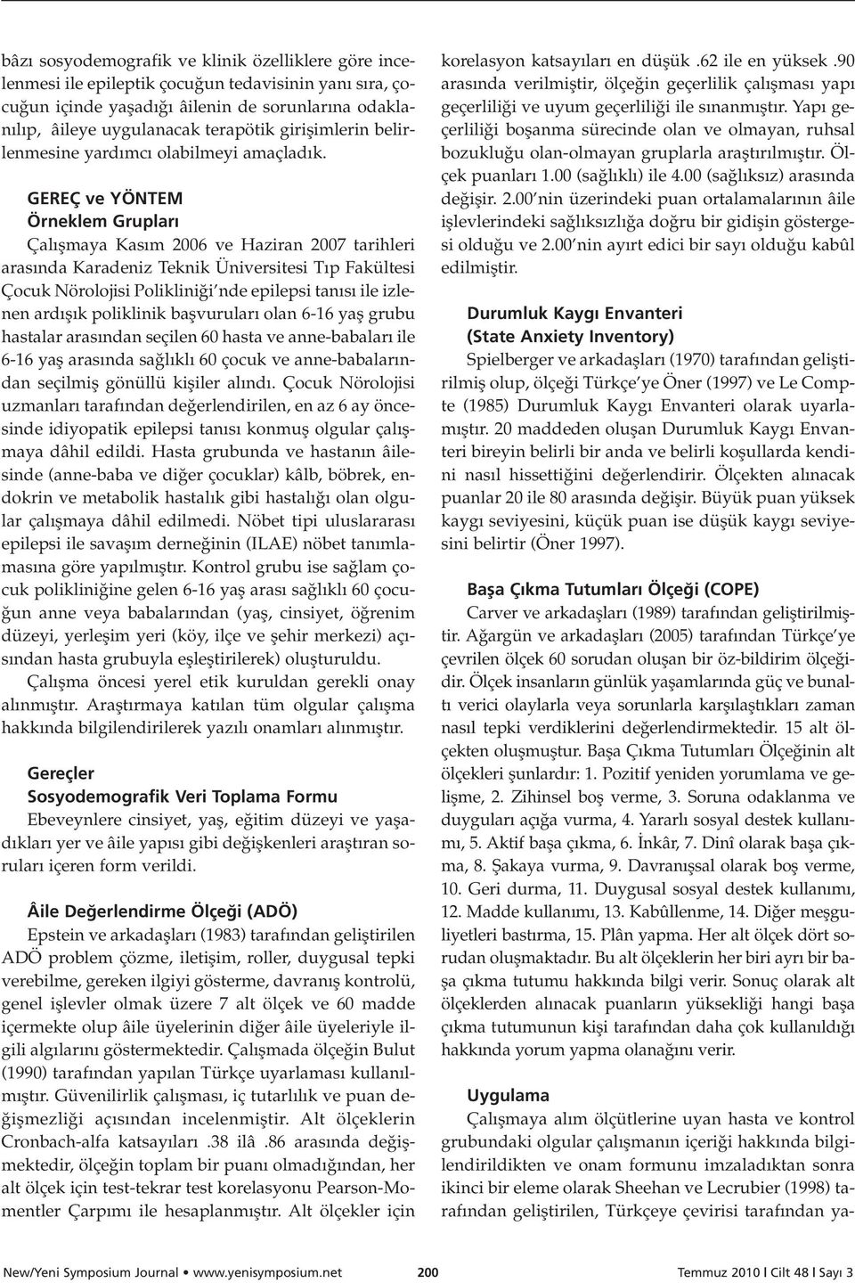 GEREÇ ve YÖNTEM Örneklem Gruplar Çal flmaya Kas m 2006 ve Haziran 2007 tarihleri aras nda Karadeniz Teknik Üniversitesi T p Fakültesi Çocuk Nörolojisi Poliklini i nde epilepsi tan s ile izlenen ard