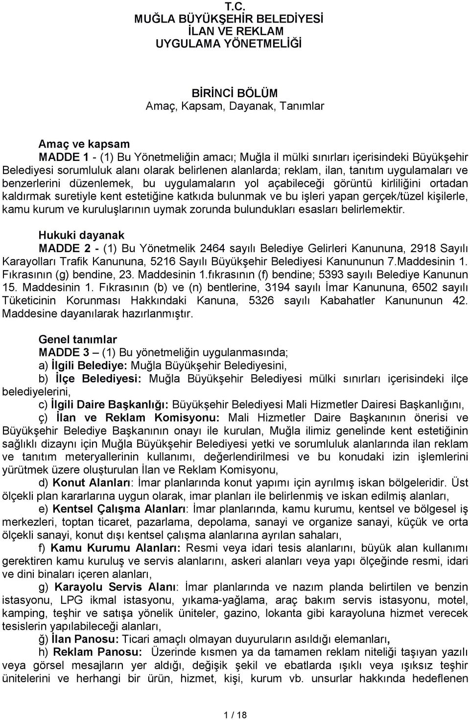 ortadan kaldırmak suretiyle kent estetiğine katkıda bulunmak ve bu işleri yapan gerçek/tüzel kişilerle, kamu kurum ve kuruluşlarının uymak zorunda bulundukları esasları belirlemektir.