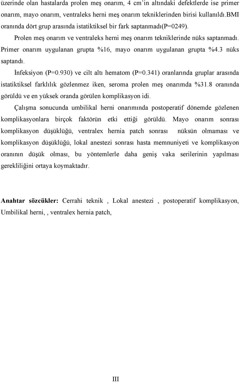 Primer onarım uygulanan grupta %16, mayo onarım uygulanan grupta %4.3 nüks saptandı. İnfeksiyon (P=0.930) ve cilt altı hematom (P=0.