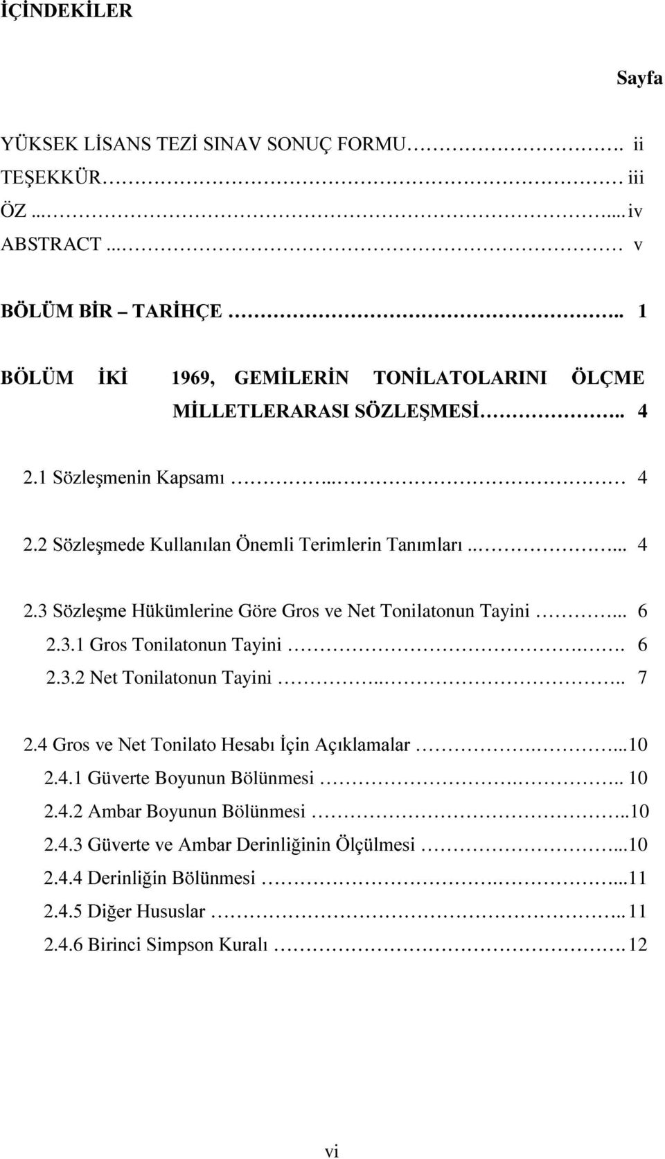 3 6 ]OHúPH N Plerine Göre Gros ve Net Tonilatonun Taini... 06.3. Gros Tonilatonun Taini.. 06.3. Net Tonilatonun Taini.... 07.4 Gros vhhw7rqlodwrhvdeõøolq$oõnodpdodu.... 0.4. Güverte Bounun Bölünmesi.