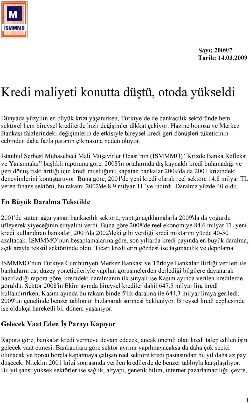 Hazine bonosu ve Merkez Bankası faizlerindeki değişimlerin de etkisiyle bireysel kredi geri dönüşleri tüketicinin cebinden daha fazla paranın çıkmasına neden oluyor.