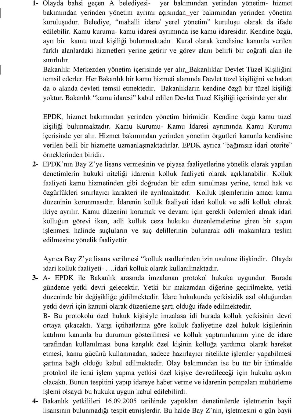 Kural olarak kendisine kanunla verilen farklı alanlardaki hizmetleri yerine getirir ve görev alanı belirli bir coğrafi alan ile sınırlıdır. Bakanlık: Merkezden yönetim içerisinde yer alır.