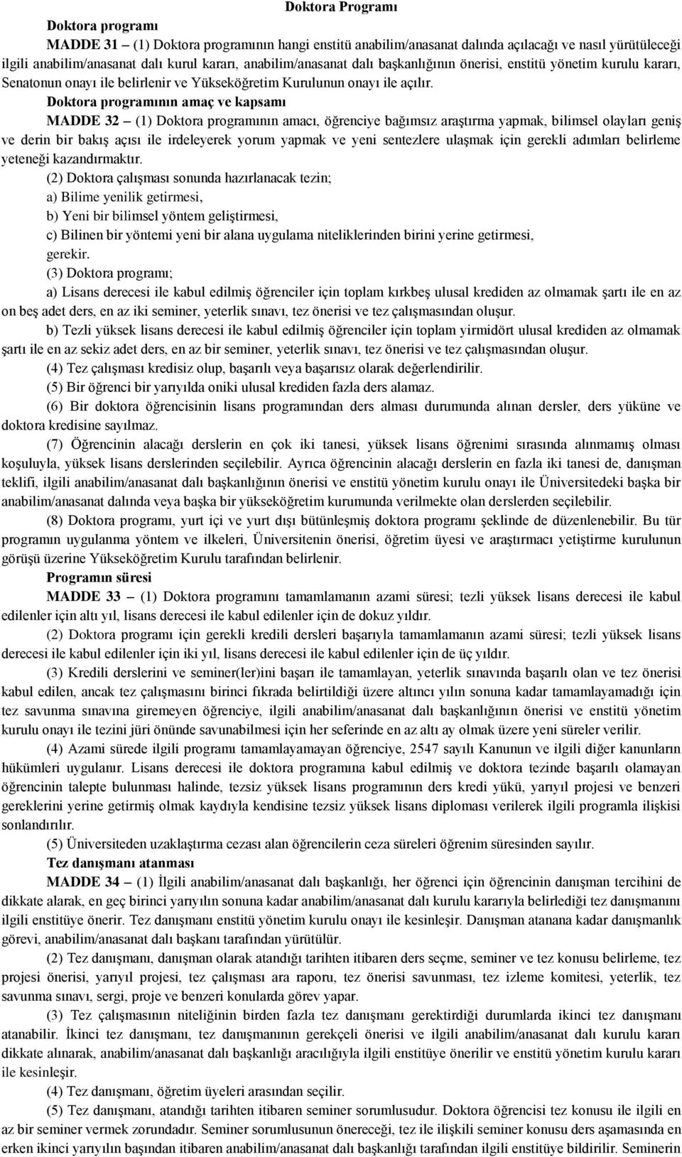 Doktora programının amaç ve kapsamı MADDE 32 (1) Doktora programının amacı, öğrenciye bağımsız araştırma yapmak, bilimsel olayları geniş ve derin bir bakış açısı ile irdeleyerek yorum yapmak ve yeni