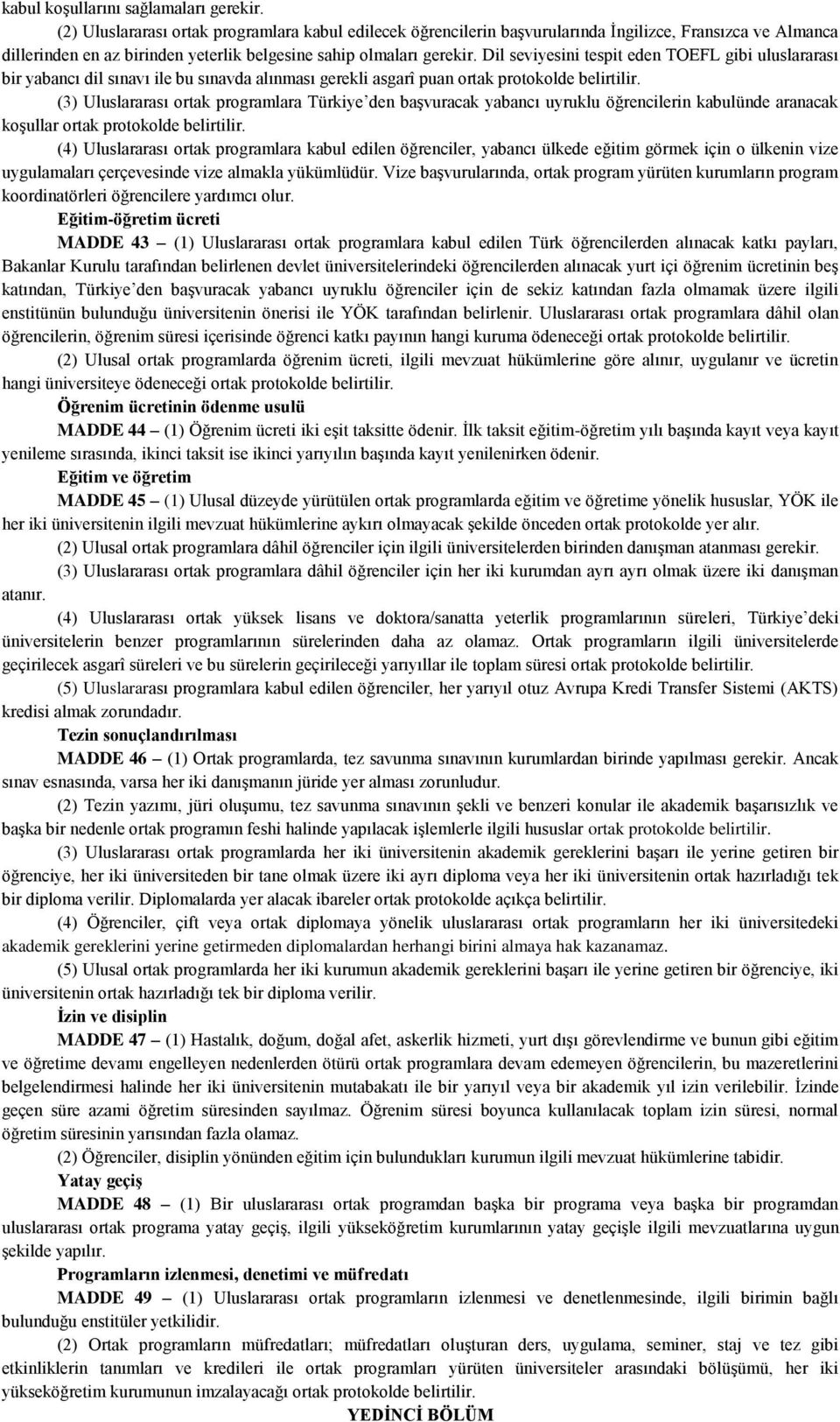 Dil seviyesini tespit eden TOEFL gibi uluslararası bir yabancı dil sınavı ile bu sınavda alınması gerekli asgarî puan ortak protokolde belirtilir.