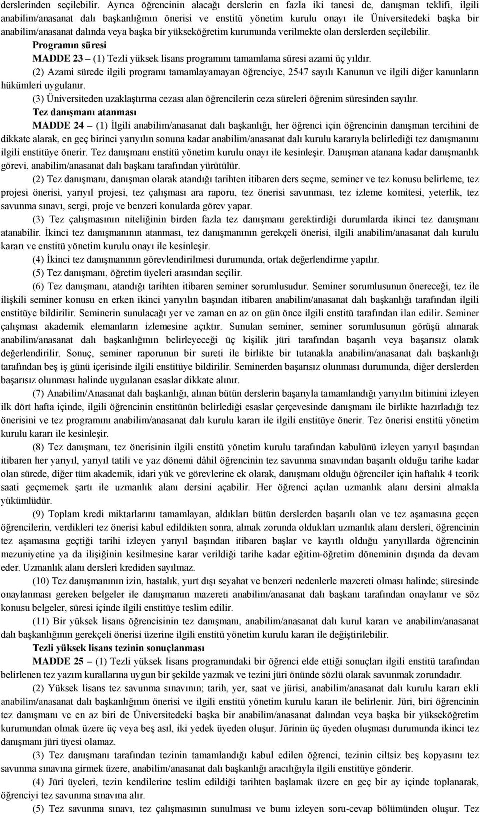 anabilim/anasanat dalında veya başka bir yükseköğretim kurumunda verilmekte olan derslerden seçilebilir. Programın süresi MADDE 23 (1) Tezli yüksek lisans programını tamamlama süresi azami üç yıldır.