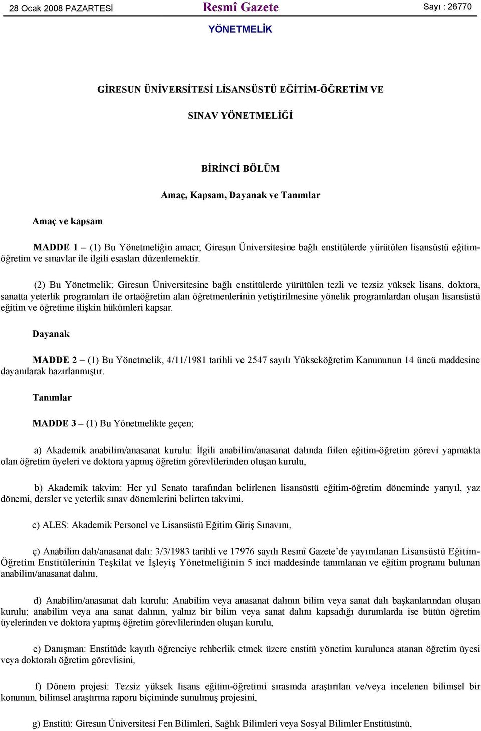 (2) Bu Yönetmelik; Giresun Üniversitesine bağlı enstitülerde yürütülen tezli ve tezsiz yüksek lisans, doktora, sanatta yeterlik programları ile ortaöğretim alan öğretmenlerinin yetiştirilmesine