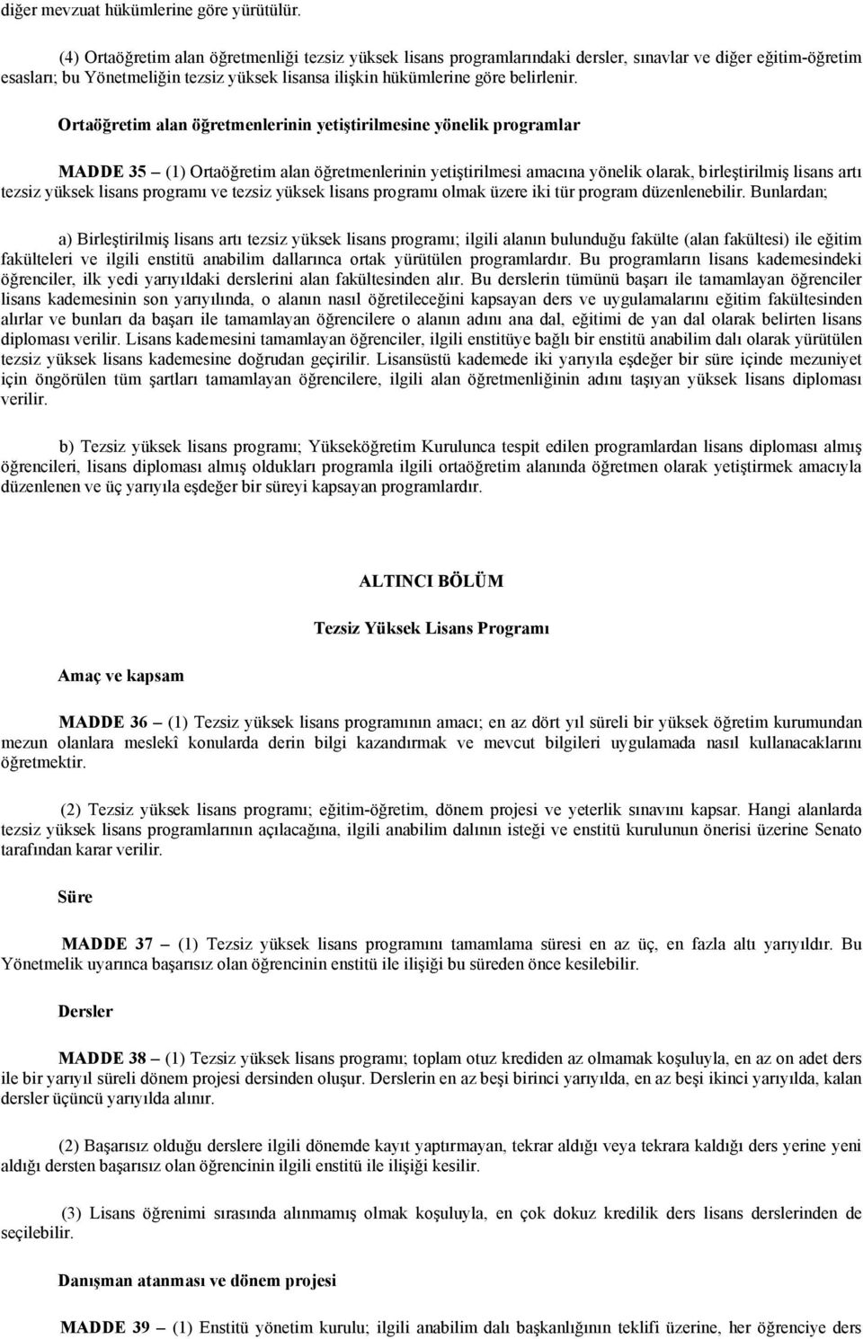 Ortaöğretim alan öğretmenlerinin yetiştirilmesine yönelik programlar MADDE 35 (1) Ortaöğretim alan öğretmenlerinin yetiştirilmesi amacına yönelik olarak, birleştirilmiş lisans artı tezsiz yüksek