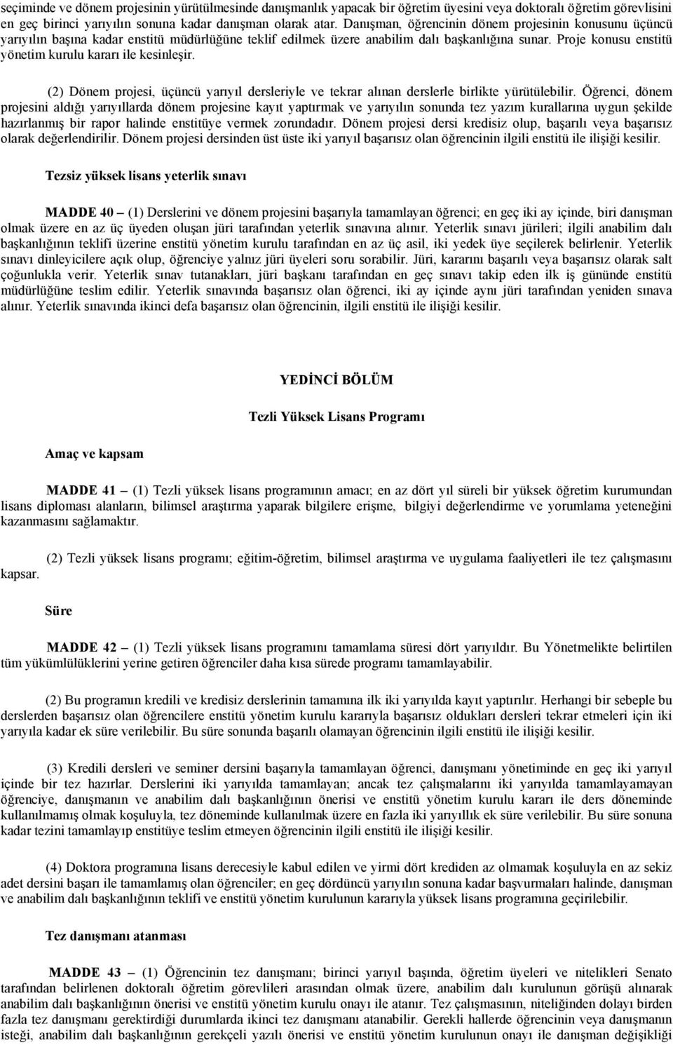 Proje konusu enstitü yönetim kurulu kararı ile kesinleşir. (2) Dönem projesi, üçüncü yarıyıl dersleriyle ve tekrar alınan derslerle birlikte yürütülebilir.