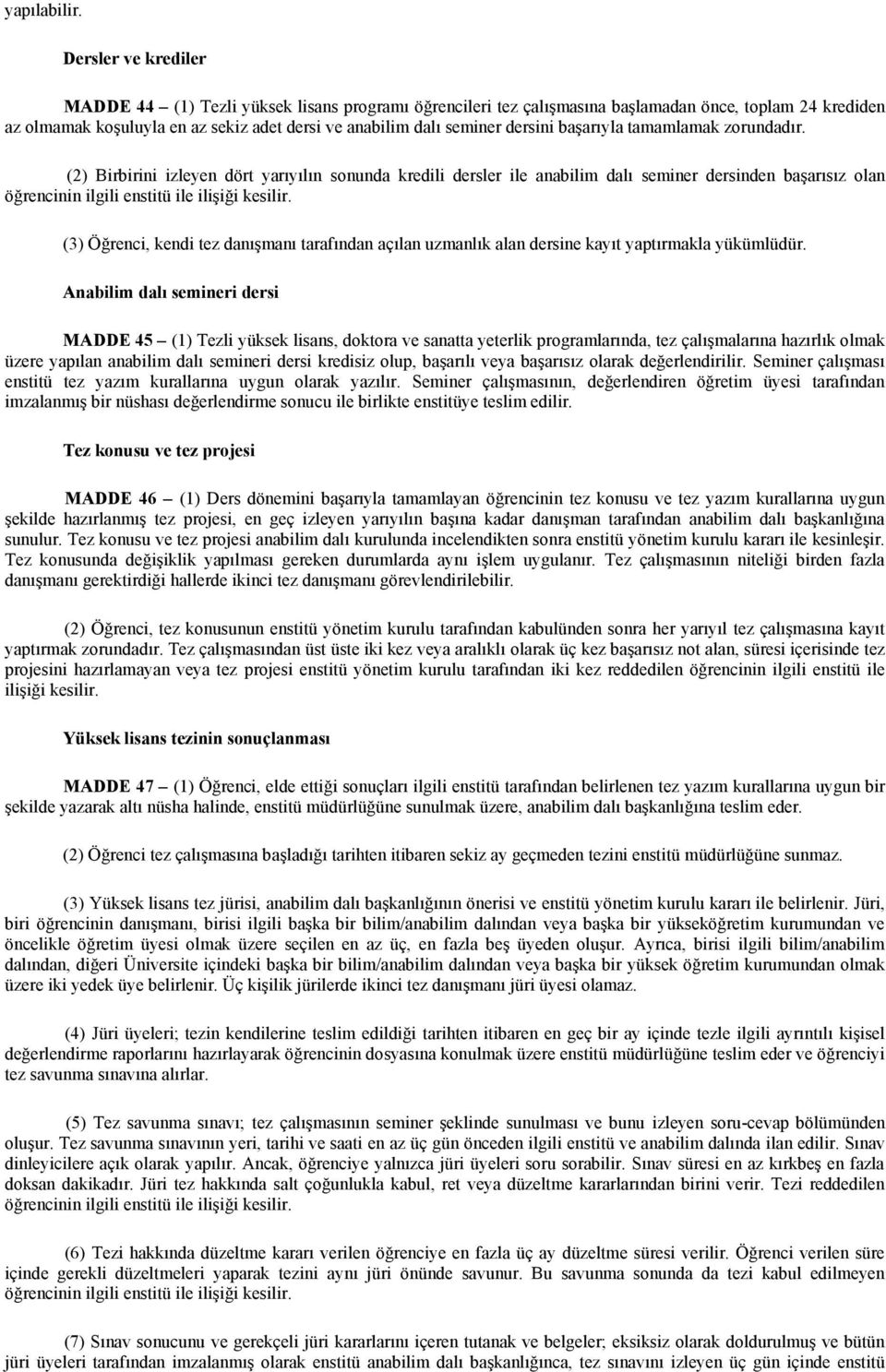 dersini başarıyla tamamlamak zorundadır. (2) Birbirini izleyen dört yarıyılın sonunda kredili dersler ile anabilim dalı seminer dersinden başarısız olan öğrencinin ilgili enstitü ile ilişiği kesilir.