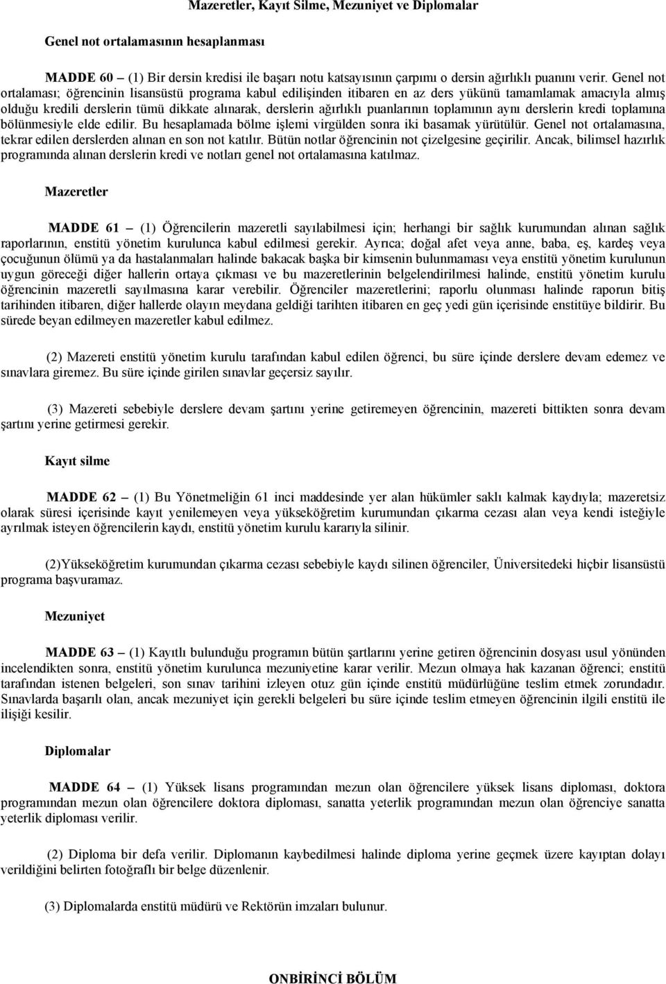 puanlarının toplamının aynı derslerin kredi toplamına bölünmesiyle elde edilir. Bu hesaplamada bölme işlemi virgülden sonra iki basamak yürütülür.