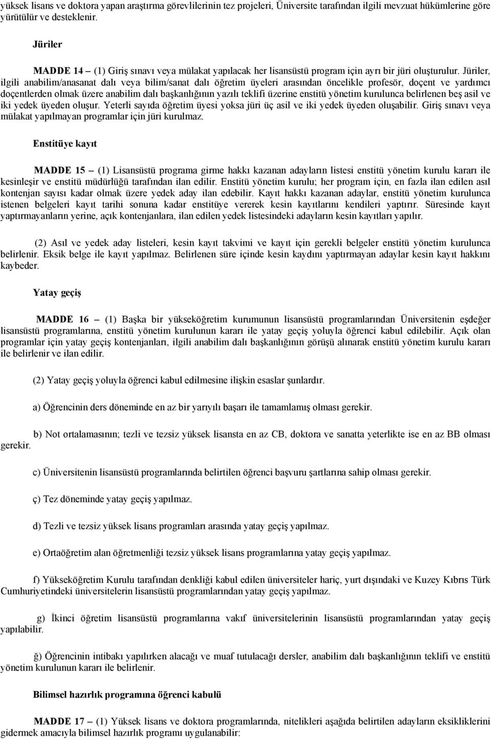 Jüriler, ilgili anabilim/anasanat dalı veya bilim/sanat dalı öğretim üyeleri arasından öncelikle profesör, doçent ve yardımcı doçentlerden olmak üzere anabilim dalı başkanlığının yazılı teklifi