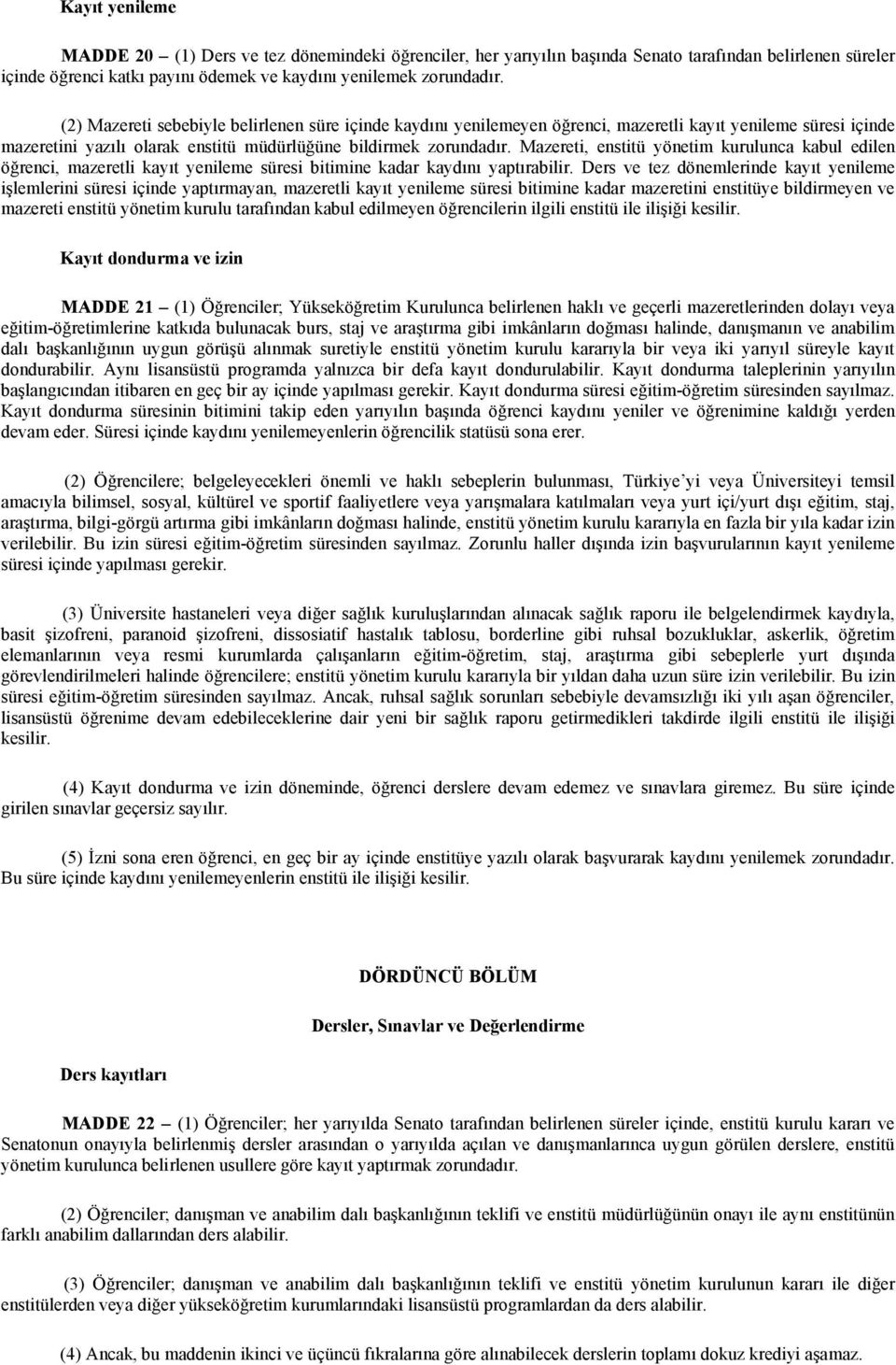 Mazereti, enstitü yönetim kurulunca kabul edilen öğrenci, mazeretli kayıt yenileme süresi bitimine kadar kaydını yaptırabilir.