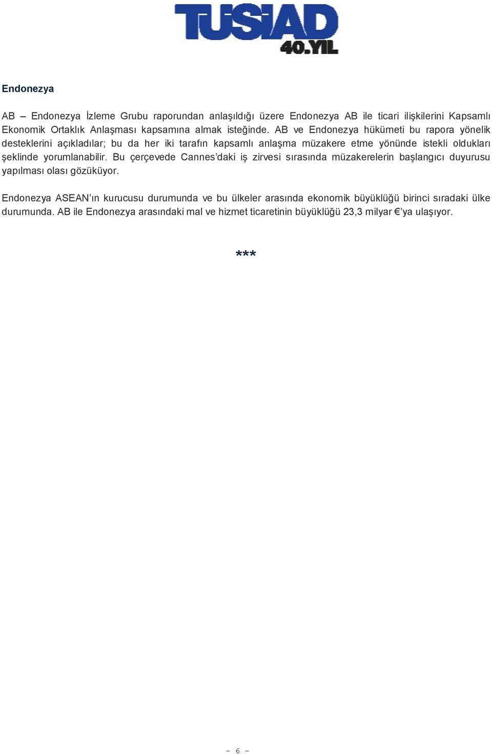 yorumlanabilir. Bu çerçevede Cannes daki iş zirvesi sırasında müzakerelerin başlangıcı duyurusu yapılması olası gözüküyor.