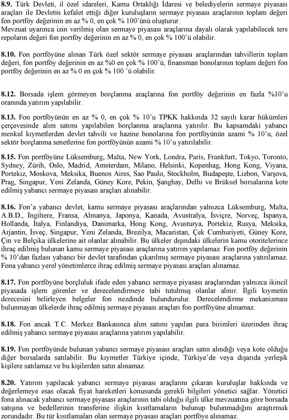 Mevzuat uyarınca izin verilmiş olan sermaye piyasası araçlarına dayalı olarak yapılabilecek ters repoların değeri fon portföy değerinin en az % 0, en çok % 100