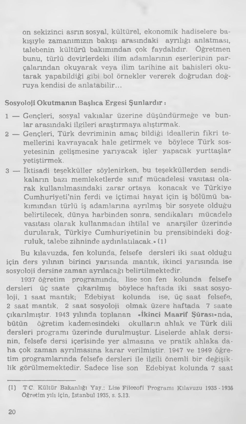 .. Sosyoloji Okutmanın Başlıca Ergesi Şunlardır: 1 Gençleri, sosyal vakıalar üzerine düşündürmeğe ve bunlar arasındaki ilgileri araştırmaya alıştırmak.