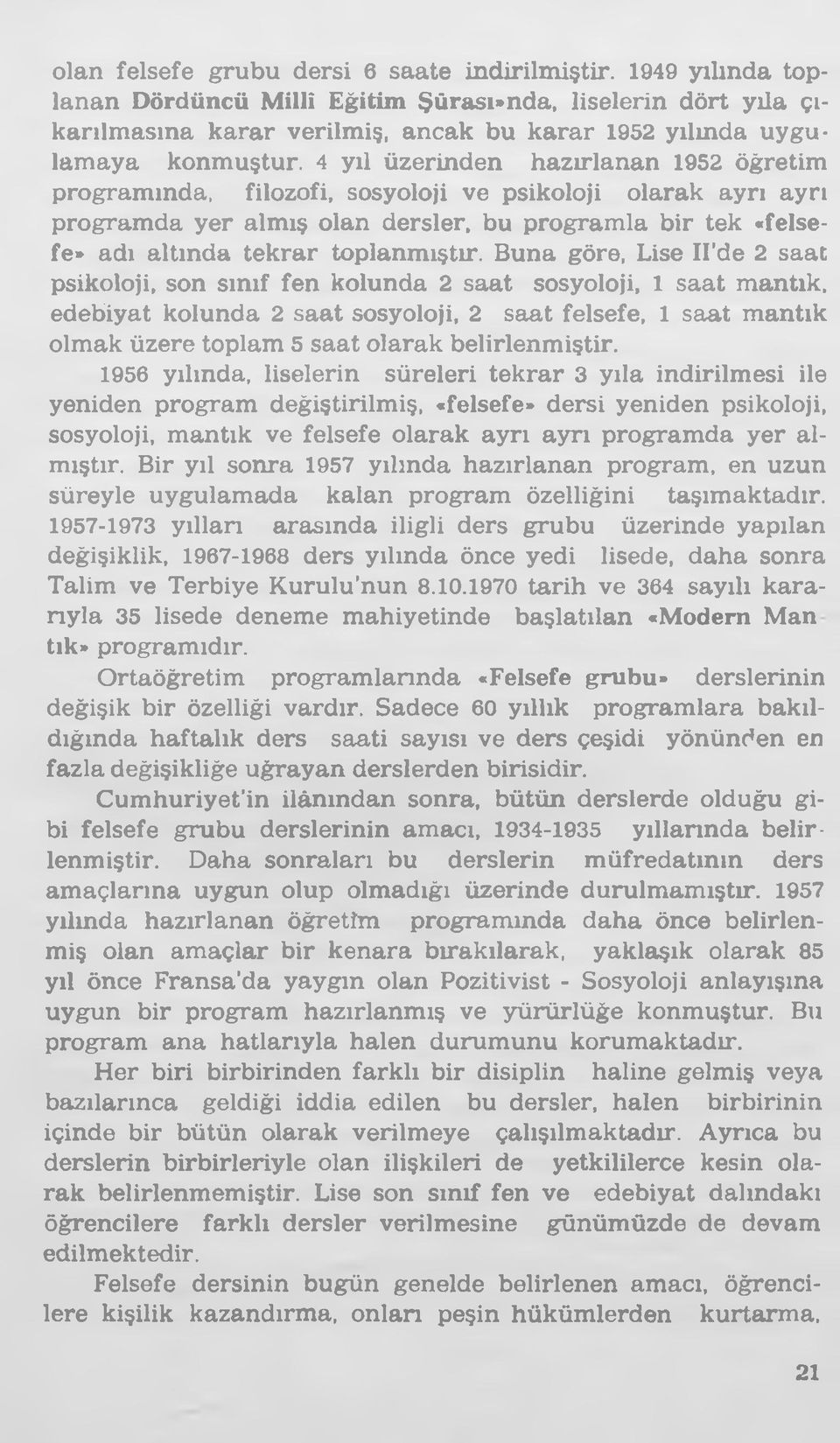 4 yıl üzerinden hazırlanan 1952 öğretim programında, filozofi, sosyoloji ve psikoloji olarak ayrı ayrı programda yer almış olan dersler, bu programla bir tek «felsefe» adı altında tekrar toplanmıştır.