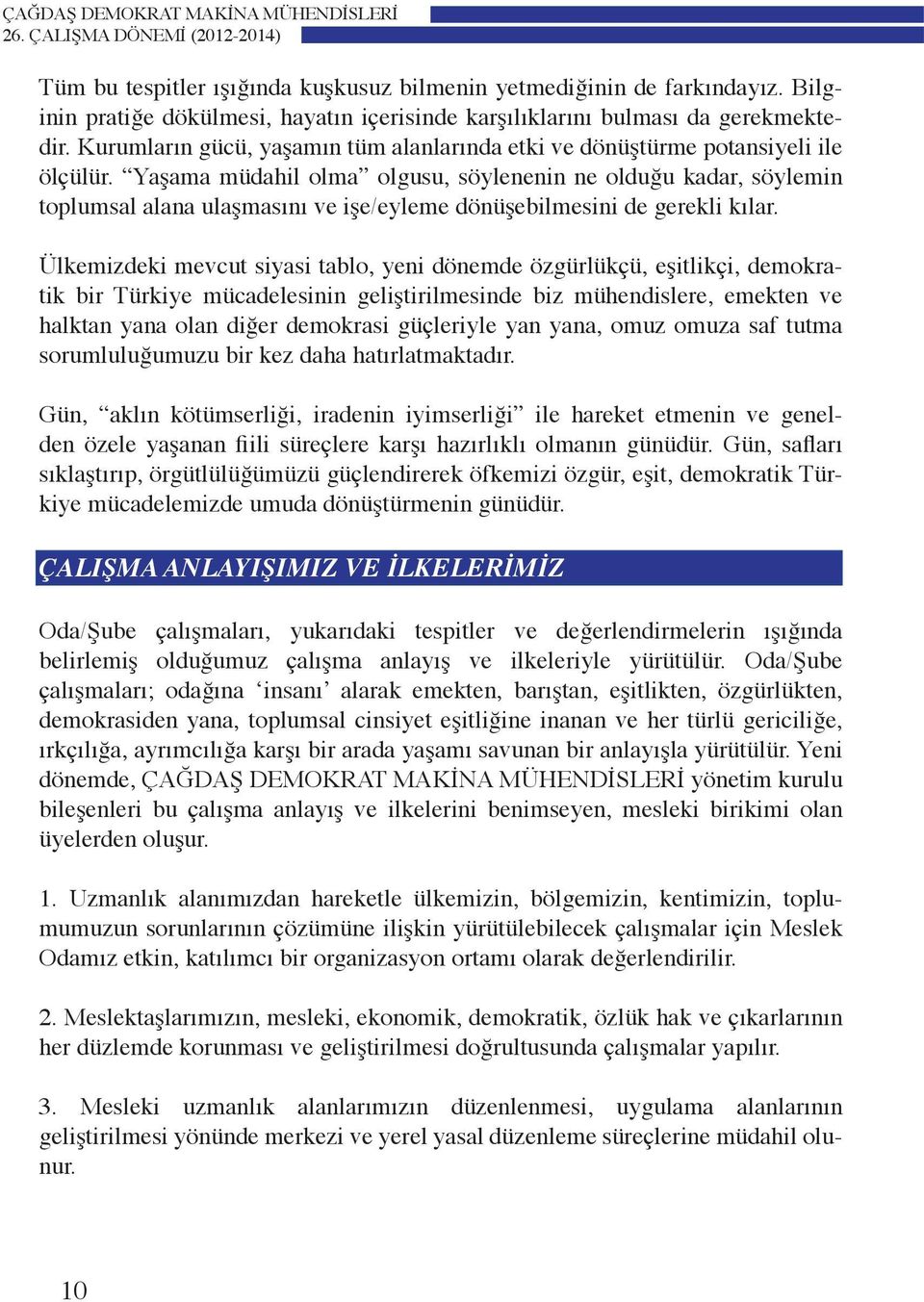 Yaşama müdahil olma olgusu, söylenenin ne olduğu kadar, söylemin toplumsal alana ulaşmasını ve işe/eyleme dönüşebilmesini de gerekli kılar.