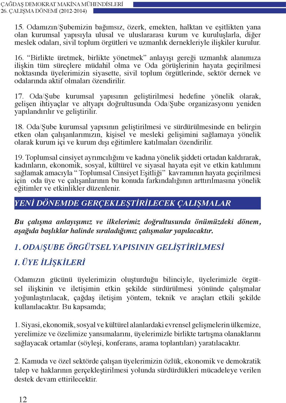 Birlikte üretmek, birlikte yönetmek anlayışı gereği uzmanlık alanımıza ilişkin tüm süreçlere müdahil olma ve Oda görüşlerinin hayata geçirilmesi noktasında üyelerimizin siyasette, sivil toplum