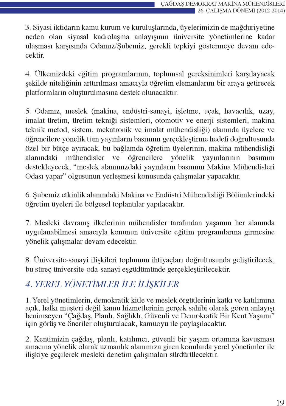 Ülkemizdeki eğitim programlarının, toplumsal gereksinimleri karşılayacak şekilde niteliğinin arttırılması amacıyla öğretim elemanlarını bir araya getirecek platformların oluşturulmasına destek