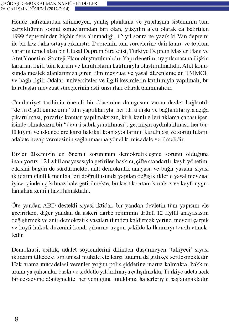 Depremin tüm süreçlerine dair kamu ve toplum yararını temel alan bir Ulusal Deprem Stratejisi, Türkiye Deprem Master Planı ve Afet Yönetimi Strateji Planı oluşturulmalıdır.