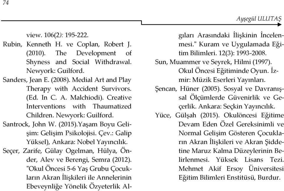 Yaşam Boyu Gelişim: Gelişim Psikolojisi. Çev.: Galip Yüksel), Ankara: Nobel Yayıncılık. Seçer, Zarife, Gülay Ogelman, Hülya, Önder, Alev ve Berengi, Semra (2012).