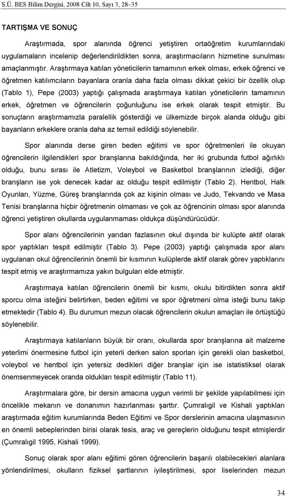 çalışmada araştırmaya katılan yöneticilerin tamamının erkek, öğretmen ve öğrencilerin çoğunluğunu ise erkek olarak tespit etmiştir.