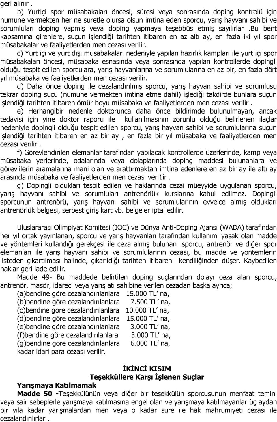 veya doping yapmaya teşebbüs etmiş sayılırlar.bu bent kapsamına girenlere, suçun işlendiği tarihten itibaren en az altı ay, en fazla iki yıl spor müsabakalar ve faaliyetlerden men cezası verilir.