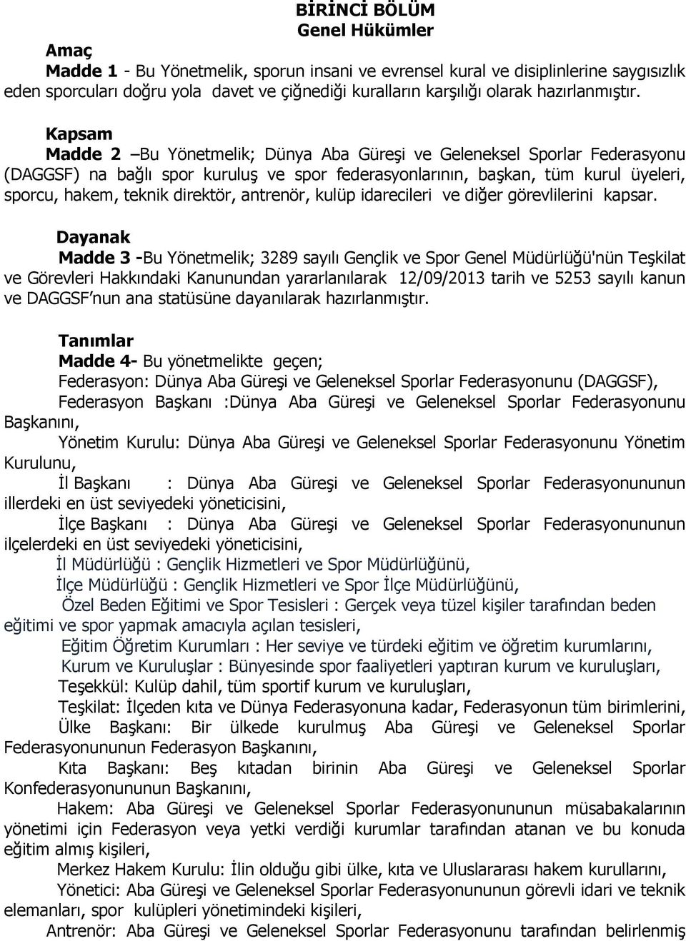 Kapsam Madde 2 Bu Yönetmelik; Dünya Aba Güreşi ve Geleneksel Sporlar Federasyonu (DAGGSF) na bağlı spor kuruluş ve spor federasyonlarının, başkan, tüm kurul üyeleri, sporcu, hakem, teknik direktör,