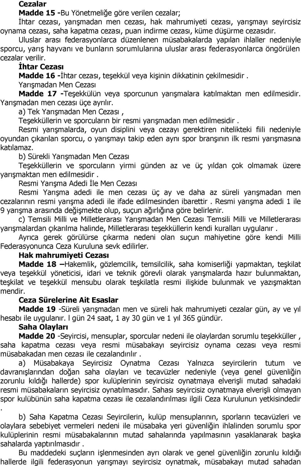 Uluslar arası federasyonlarca düzenlenen müsabakalarda yapılan ihlaller nedeniyle sporcu, yarış hayvanı ve bunların sorumlularına uluslar arası federasyonlarca öngörülen cezalar verilir.