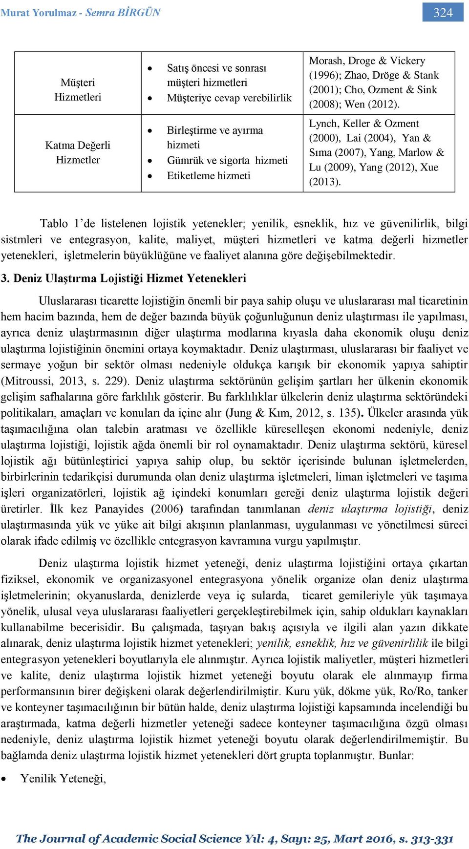 Katma Değerli Hizmetler Birleştirme ve ayırma hizmeti Gümrük ve sigorta hizmeti Etiketleme hizmeti Lynch, Keller & Ozment (2000), Lai (2004), Yan & Sıma (2007), Yang, Marlow & Lu (2009), Yang (2012),