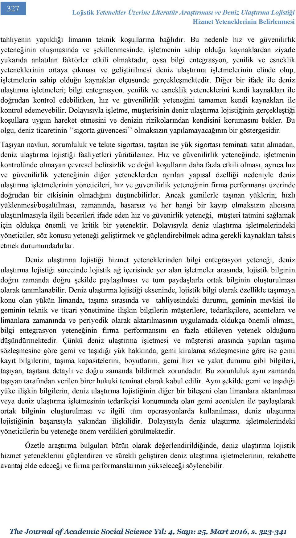 ve esneklik yeteneklerinin ortaya çıkması ve geliştirilmesi deniz ulaştırma işletmelerinin elinde olup, işletmelerin sahip olduğu kaynaklar ölçüsünde gerçekleşmektedir.